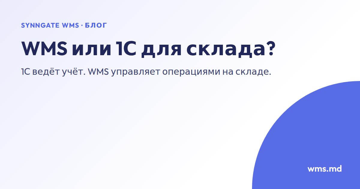 WMS или складской учёт в 1С: когда хватает 1С, а когда пора переходить на WMS